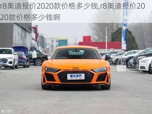 r8奥迪报价2020款价格多少钱,r8奥迪报价2020款价格多少钱啊