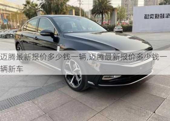 迈腾最新报价多少钱一辆,迈腾最新报价多少钱一辆新车