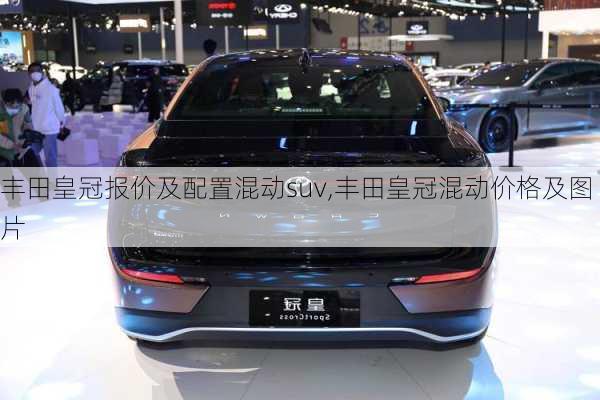 丰田皇冠报价及配置混动suv,丰田皇冠混动价格及图片