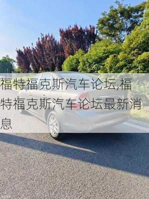 福特福克斯汽车论坛,福特福克斯汽车论坛最新消息