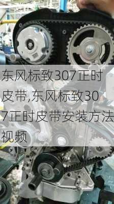 东风标致307正时皮带,东风标致307正时皮带安装方法视频