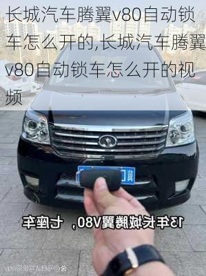 长城汽车腾翼v80自动锁车怎么开的,长城汽车腾翼v80自动锁车怎么开的视频