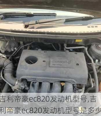 吉利帝豪ec820发动机型号,吉利帝豪ec820发动机型号是多少