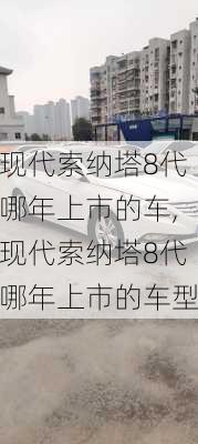 现代索纳塔8代哪年上市的车,现代索纳塔8代哪年上市的车型