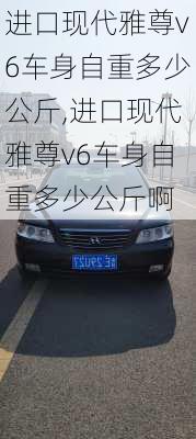 进口现代雅尊v6车身自重多少公斤,进口现代雅尊v6车身自重多少公斤啊