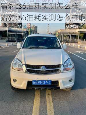 猎豹cs6油耗实测怎么样,猎豹cs6油耗实测怎么样啊