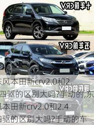 东风本田新crv2.0和2.4四驱的区别大吗?手动的,东风本田新crv2.0和2.4四驱的区别大吗?手动的车