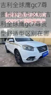 吉利全球鹰gc7尊贵型舒适型区别,吉利全球鹰gc7尊贵型舒适型区别在哪