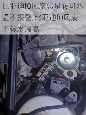 比亚迪f0风扇总是转可水温不报警,比亚迪f0风扇不转水温高