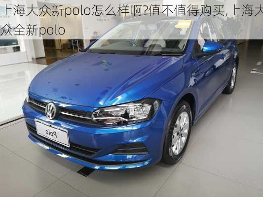 上海大众新polo怎么样啊?值不值得购买,上海大众全新polo