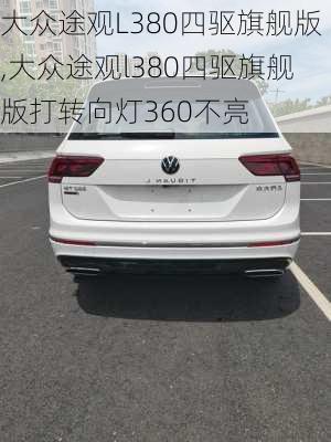 大众途观L380四驱旗舰版,大众途观l380四驱旗舰版打转向灯360不亮