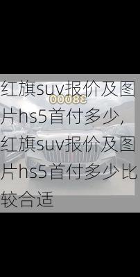 红旗suv报价及图片hs5首付多少,红旗suv报价及图片hs5首付多少比较合适