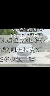 凯迪拉克Xts多少钱?,凯迪拉克XTS多少钱一辆