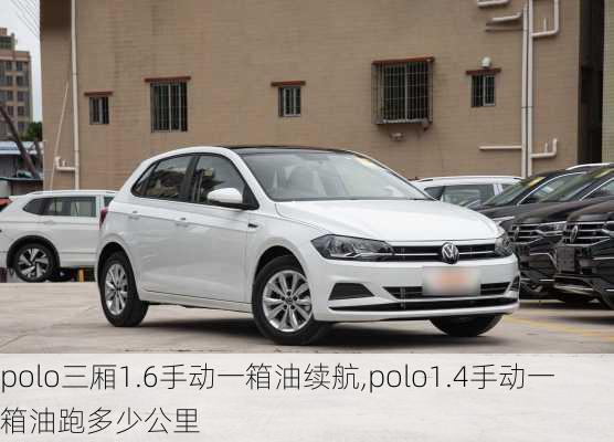 polo三厢1.6手动一箱油续航,polo1.4手动一箱油跑多少公里